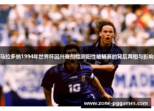 马拉多纳1994年世界杯因兴奋剂检测阳性被禁赛的背后真相与影响