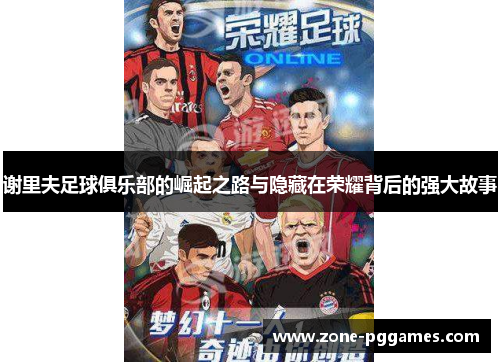 谢里夫足球俱乐部的崛起之路与隐藏在荣耀背后的强大故事 谢里夫足球俱乐部的崛起之路与隐藏在荣耀背后的强大故事