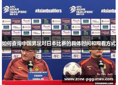 如何查询中国男足对日本比赛的具体时间和观看方式